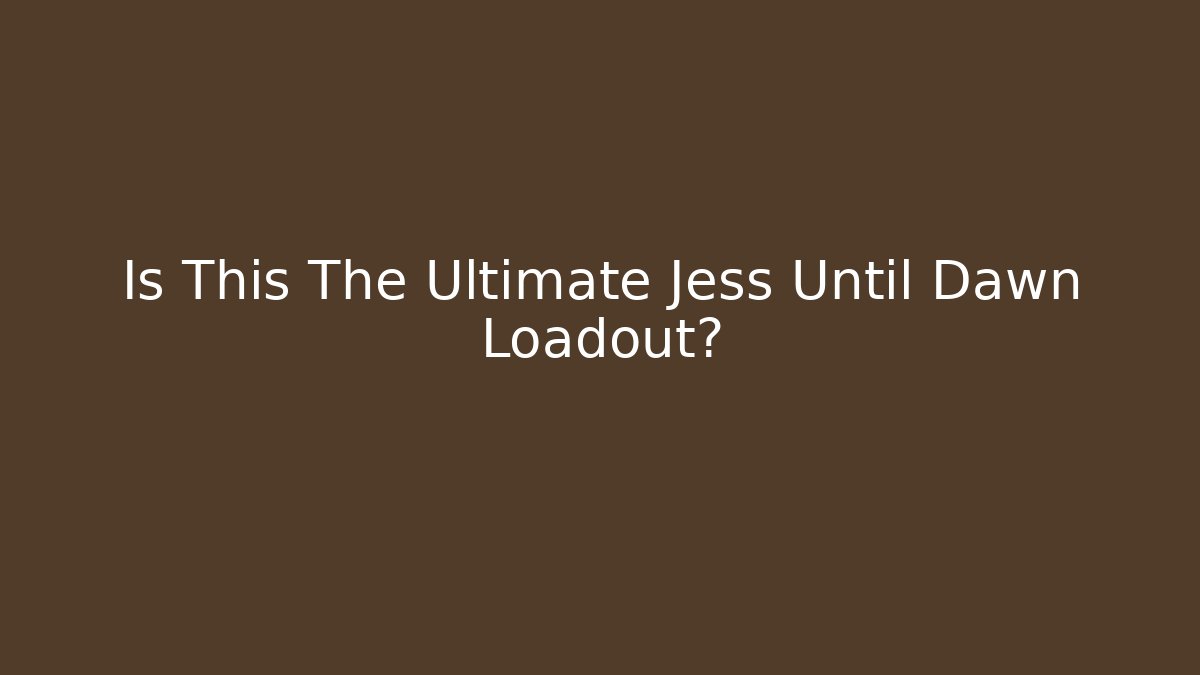 Is This The Ultimate Jess Until Dawn Loadout? - Create More Assets