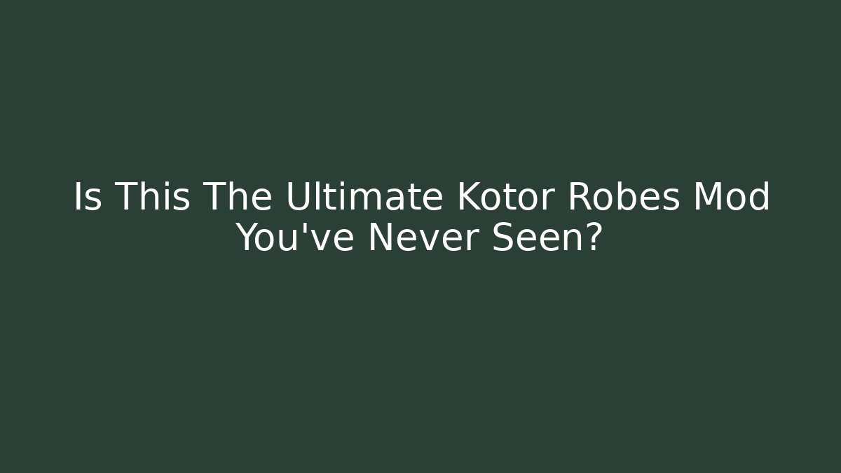 Is This The Ultimate Kotor Robes Mod You’ve Never Seen?