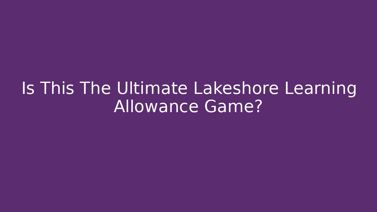 Is This The Ultimate Lakeshore Learning Allowance Game? - Create More Assets