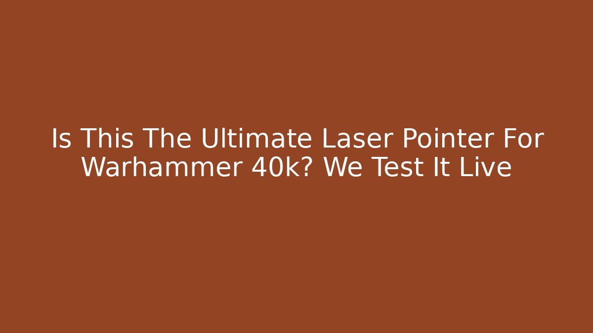 Is This The Ultimate Laser Pointer For Warhammer 40k? We Test It Live