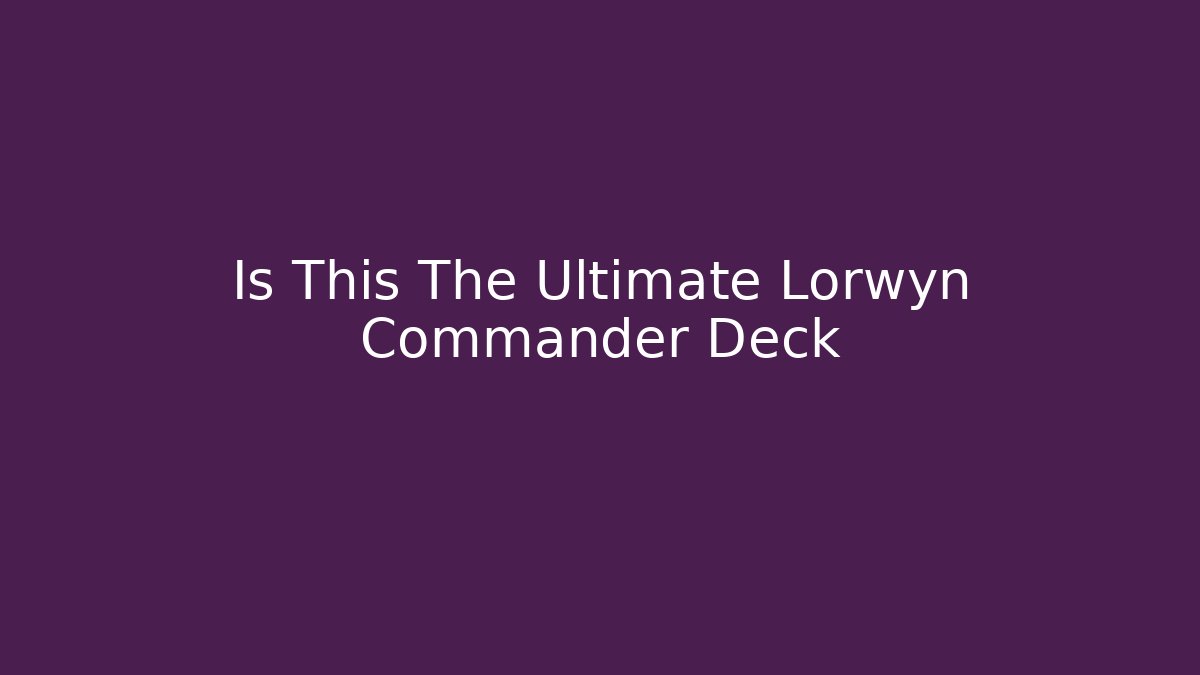 Is This The Ultimate Lorwyn Commander Deck - Create More Assets