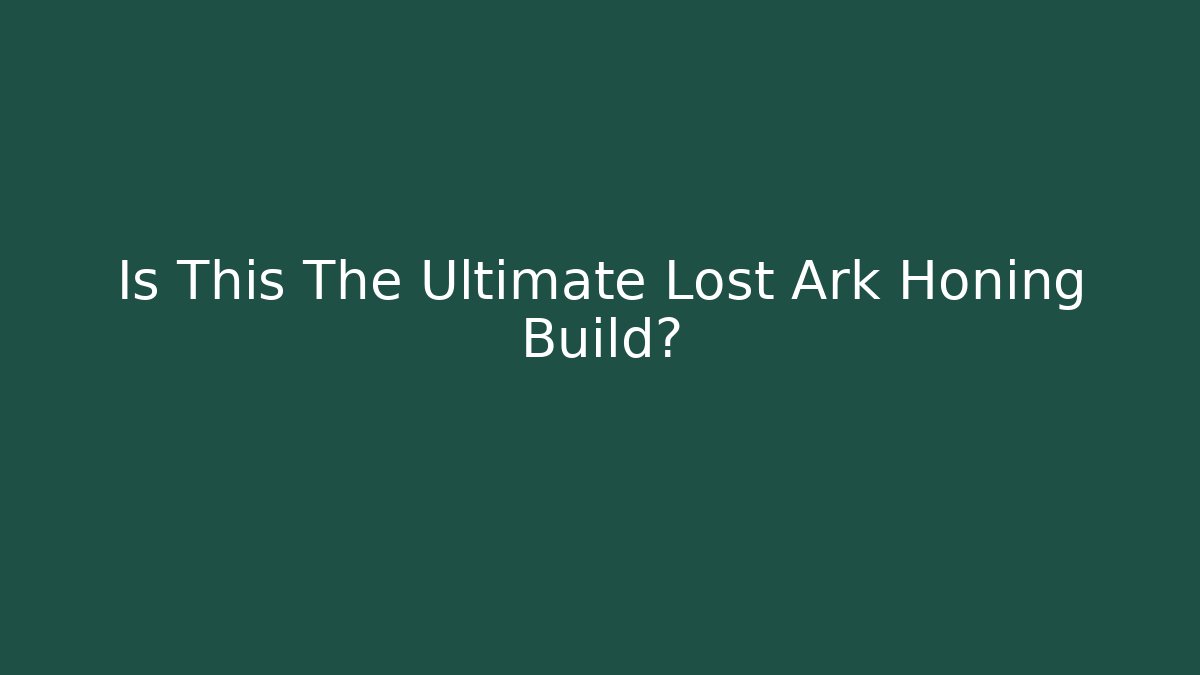 Is This The Ultimate Lost Ark Honing Build? - Create More Assets