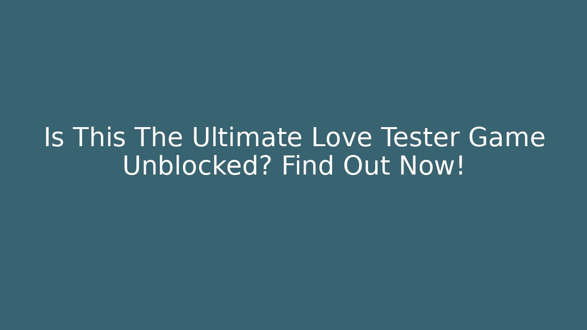 Is This The Ultimate Love Tester Game Unblocked? Find Out Now!
