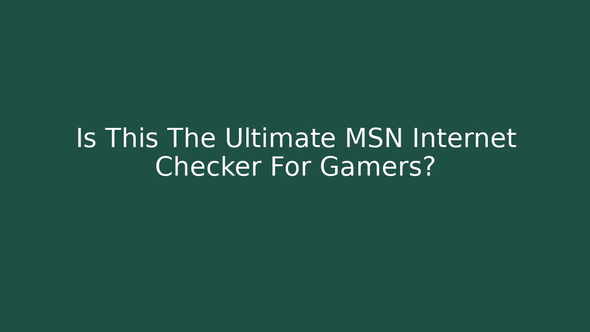 Is This The Ultimate MSN Internet Checker For Gamers?