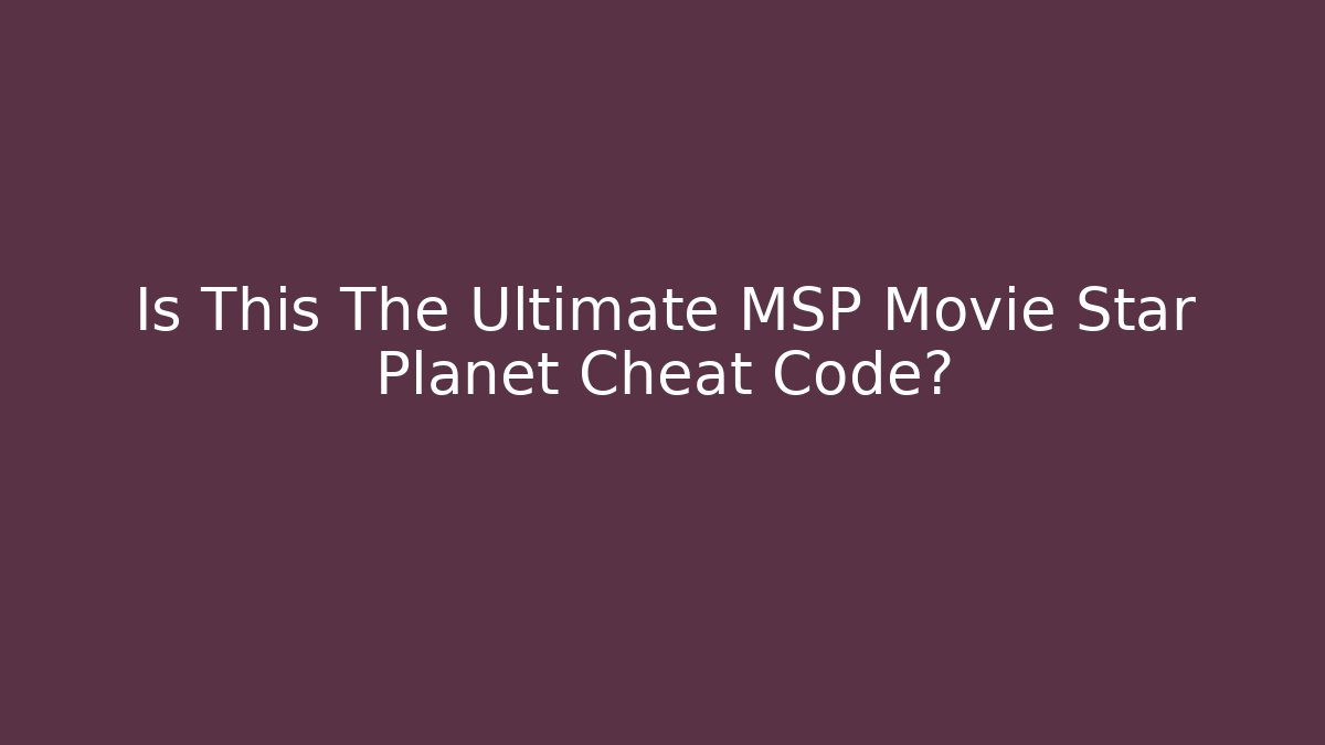 Is This The Ultimate MSP Movie Star Planet Cheat Code?