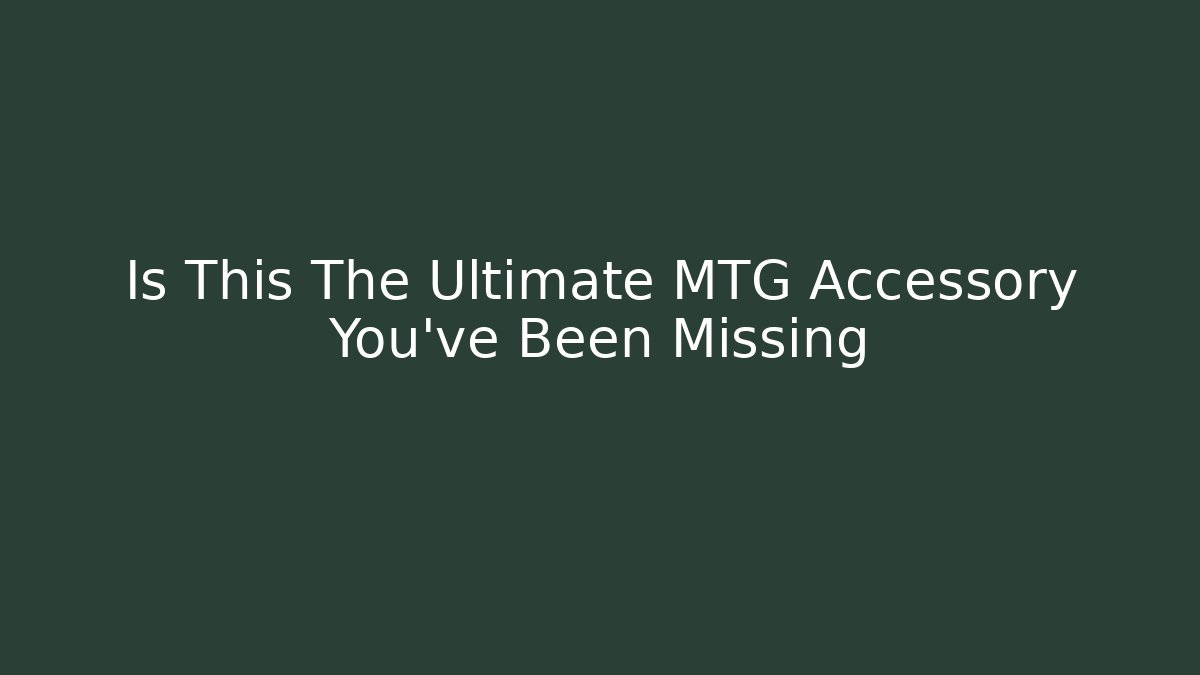 Is This The Ultimate MTG Accessory You've Been Missing