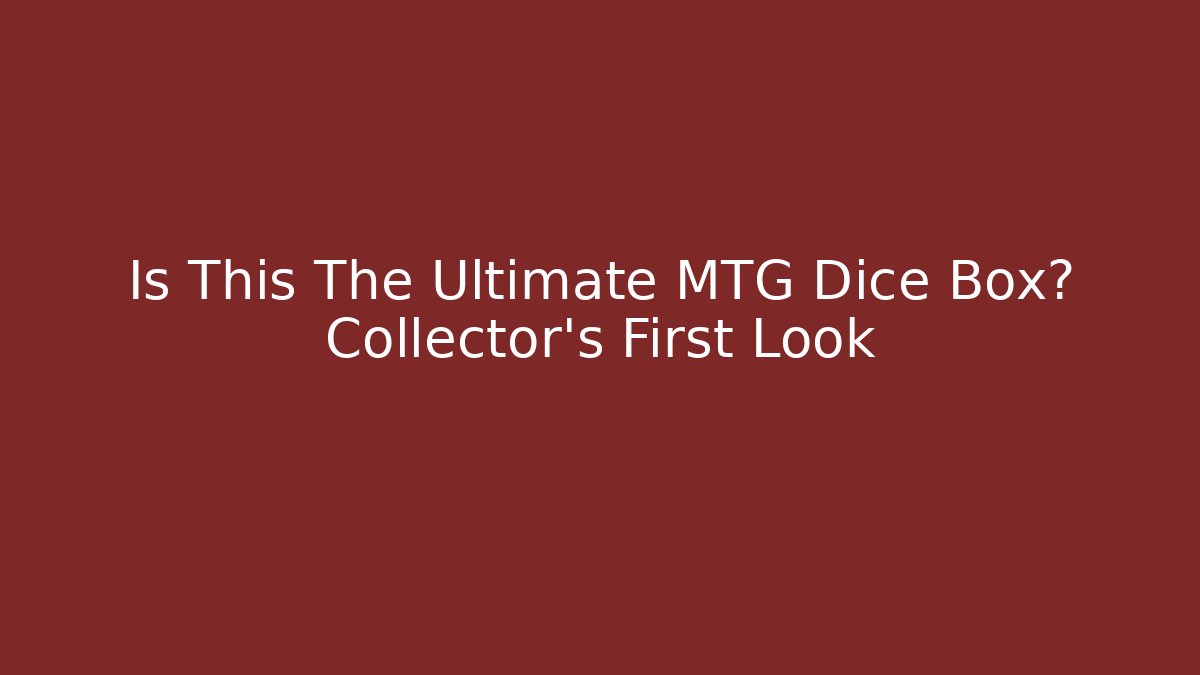 Is This The Ultimate MTG Dice Box? Collector’s First Look