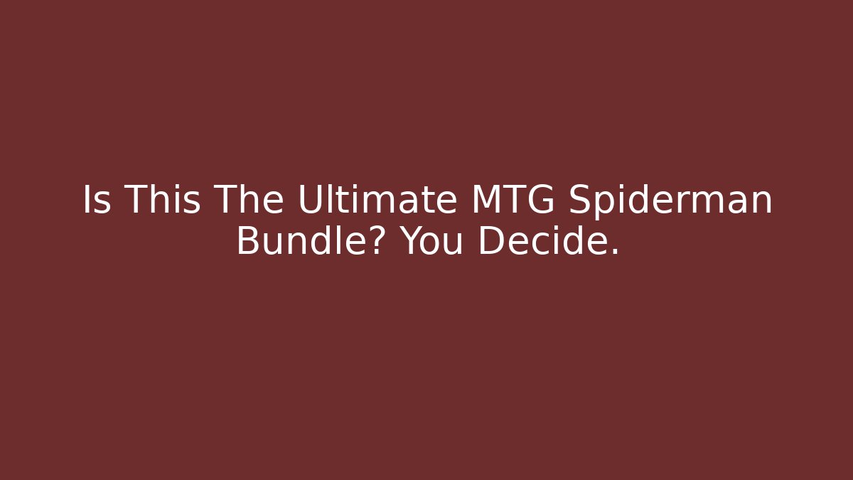 Is This The Ultimate MTG Spiderman Bundle? You Decide.