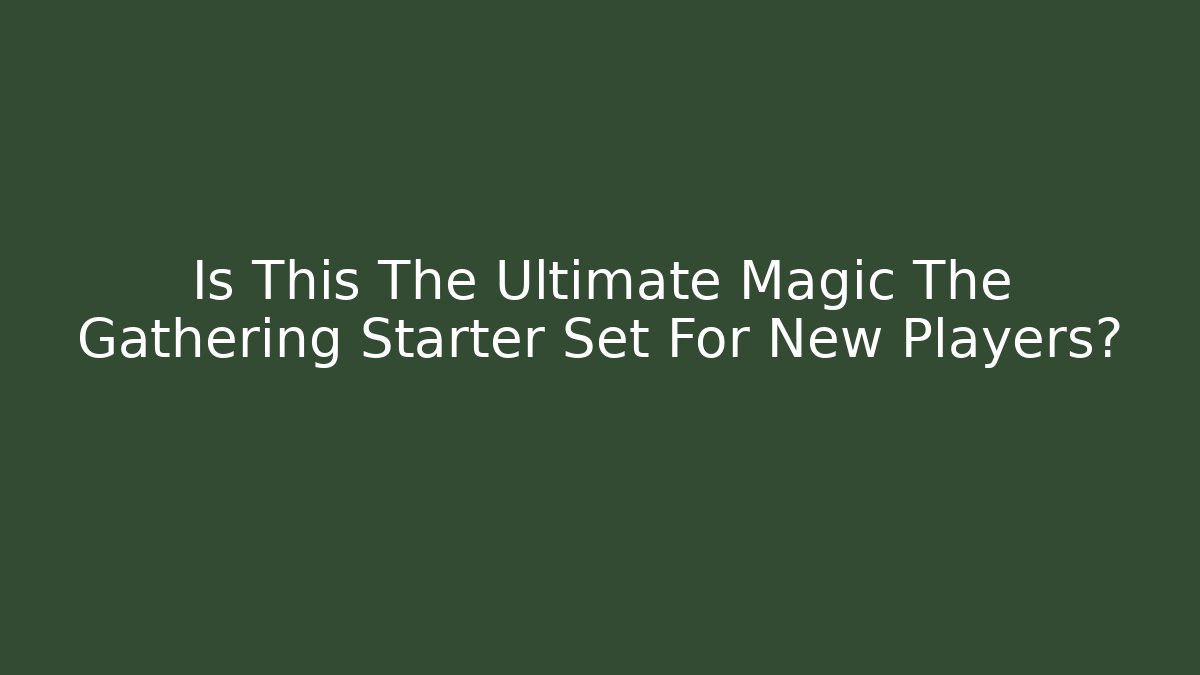 Is This The Ultimate Magic The Gathering Starter Set For New Players?
