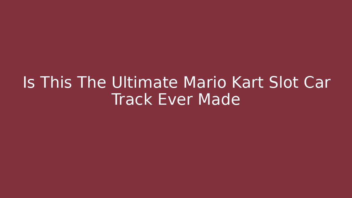 Is This The Ultimate Mario Kart Slot Car Track Ever Made