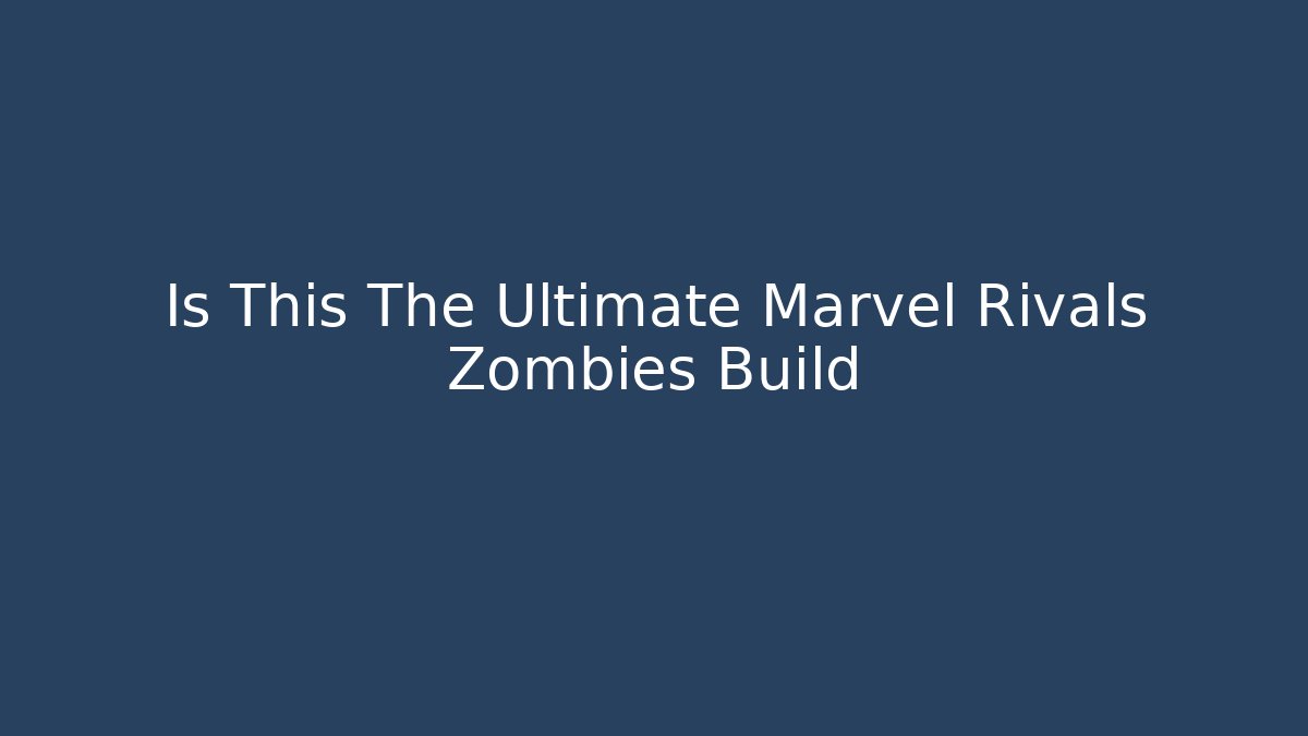 Is This The Ultimate Marvel Rivals Zombies Build - Create More Assets