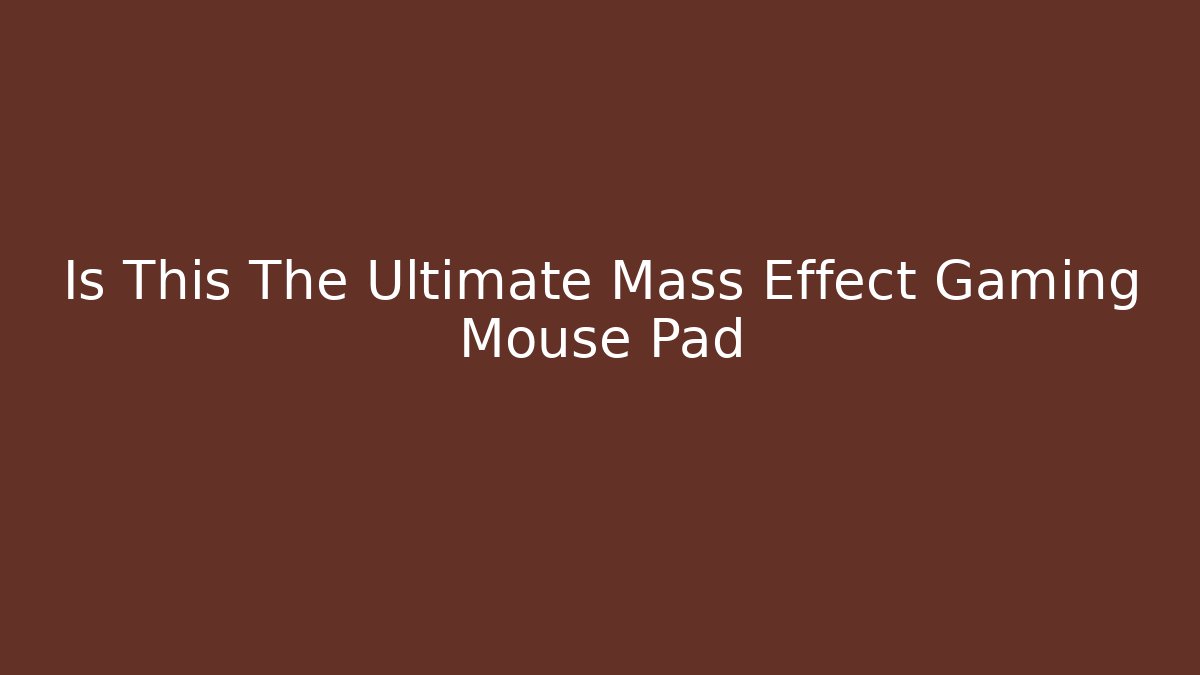 Is This The Ultimate Mass Effect Gaming Mouse Pad