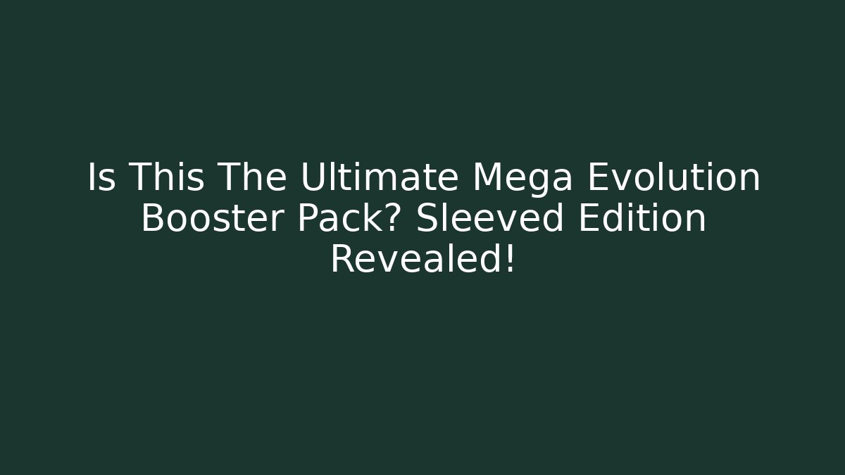 Is This The Ultimate Mega Evolution Booster Pack? Sleeved Edition Revealed!