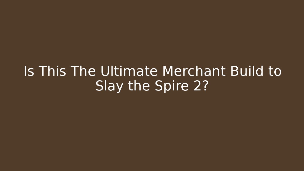 Is This The Ultimate Merchant Build to Slay the Spire 2?