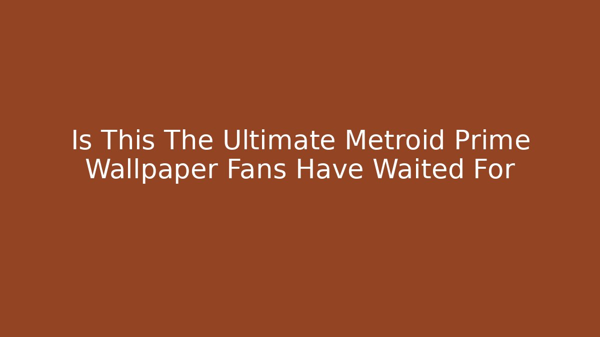 Is This The Ultimate Metroid Prime Wallpaper Fans Have Waited For