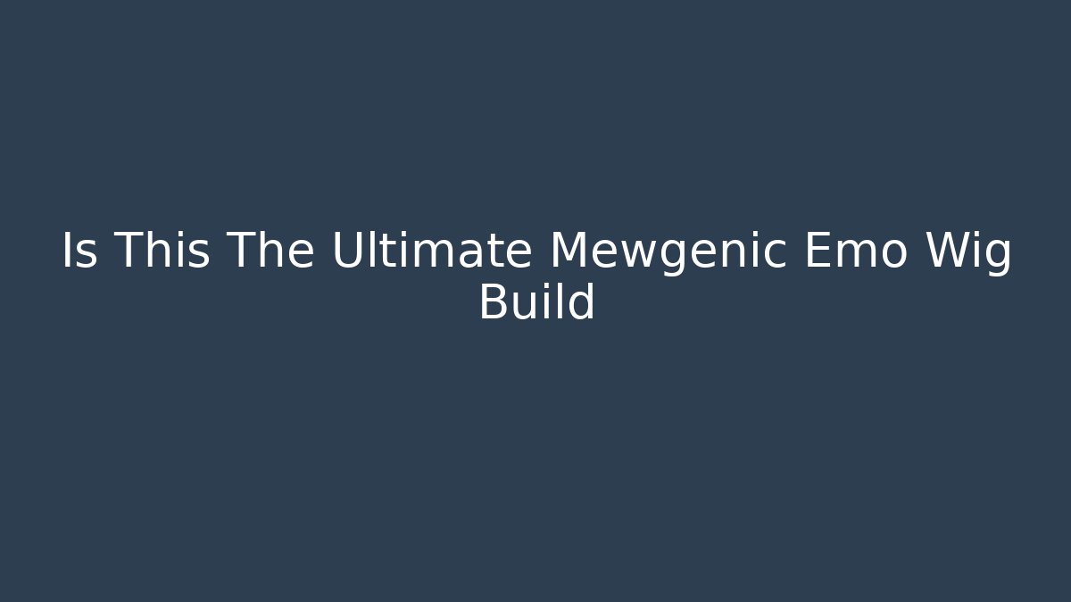 Is This The Ultimate Mewgenic Emo Wig Build