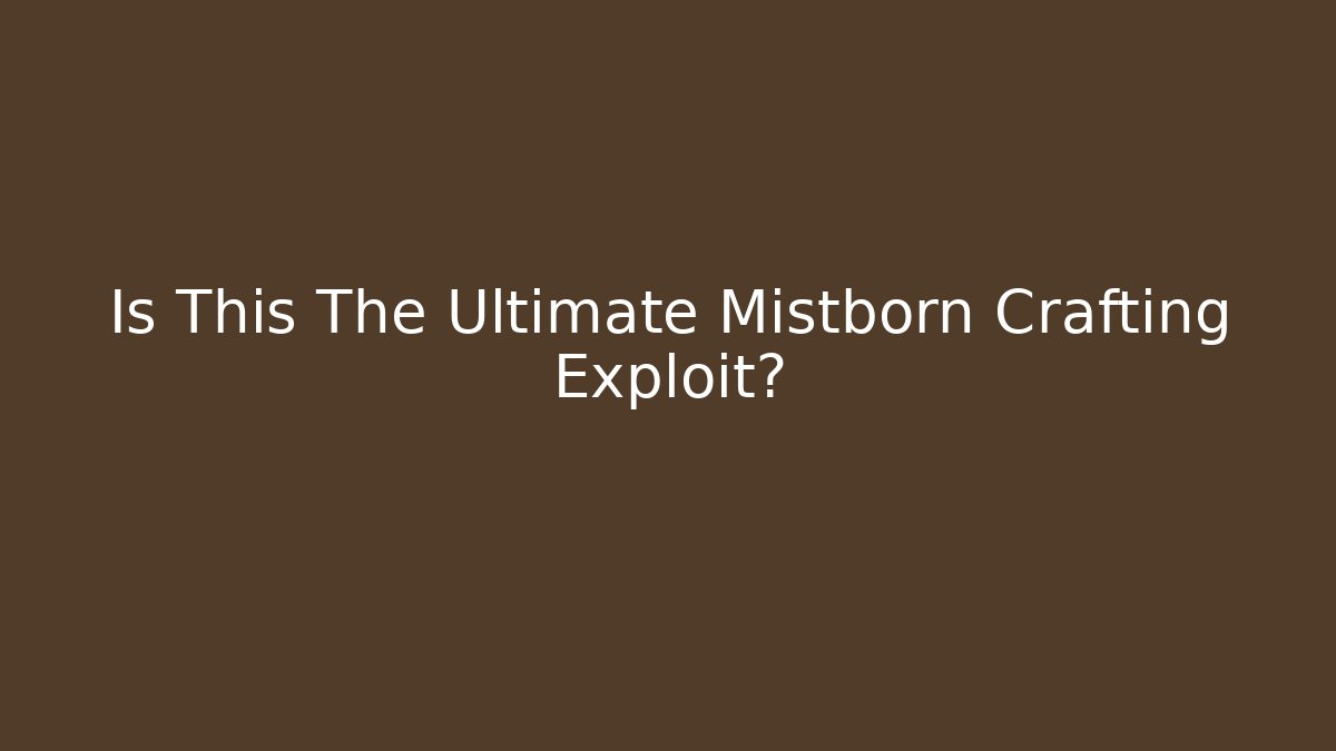 Is This The Ultimate Mistborn Crafting Exploit? - Create More Assets