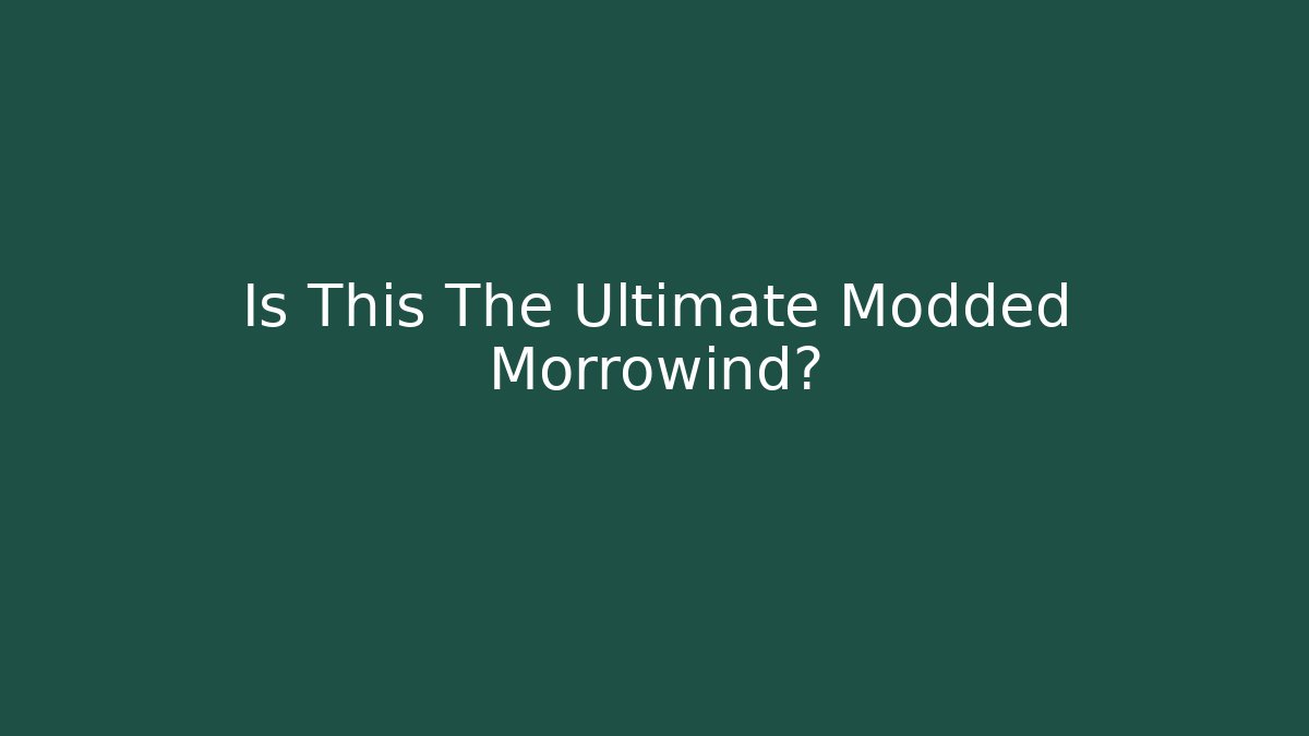 Is This The Ultimate Modded Morrowind? - Create More Assets