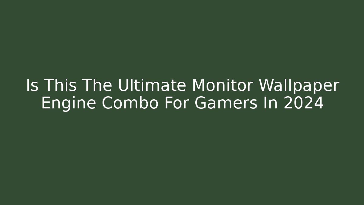 Is This The Ultimate Monitor Wallpaper Engine Combo For Gamers In 2024