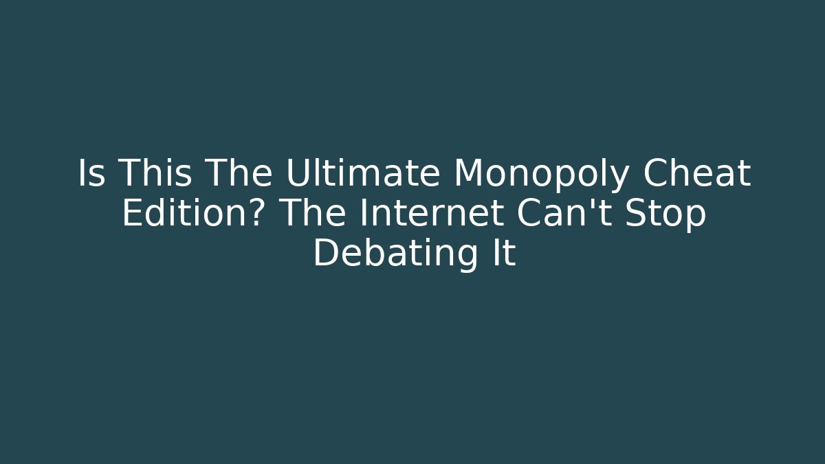 Is This The Ultimate Monopoly Cheat Edition? The Internet Can't Stop Debating It