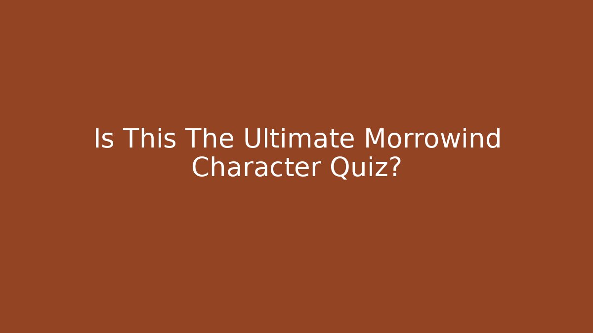 Is This The Ultimate Morrowind Character Quiz?