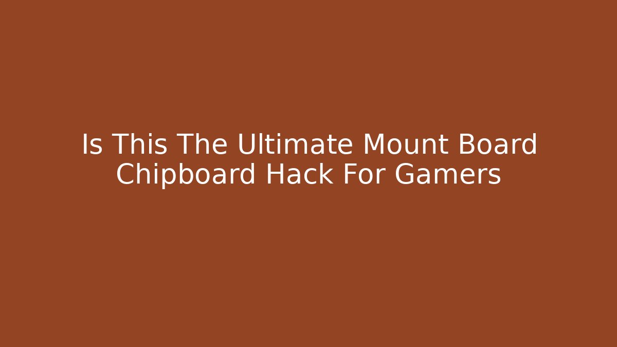 Is This The Ultimate Mount Board Chipboard Hack For Gamers - Create More Assets