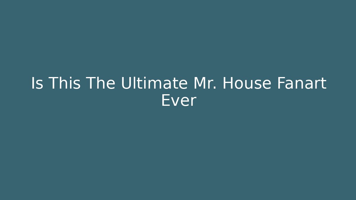 Is This The Ultimate Mr. House Fanart Ever