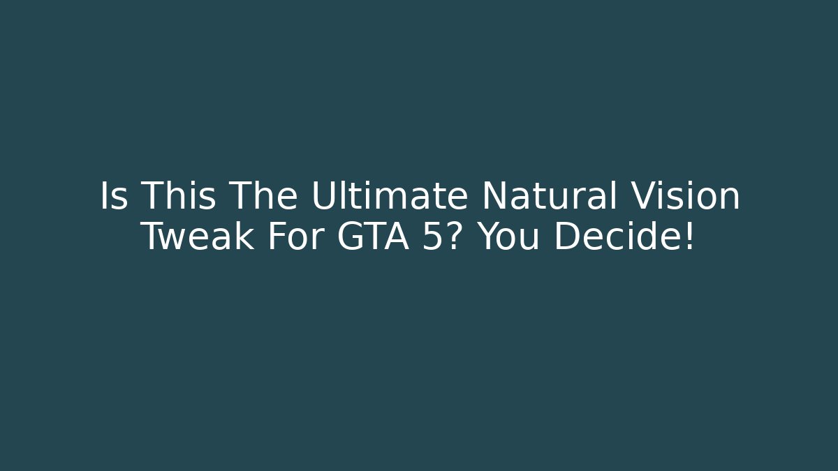 Is This The Ultimate Natural Vision Tweak For GTA 5? You Decide!
