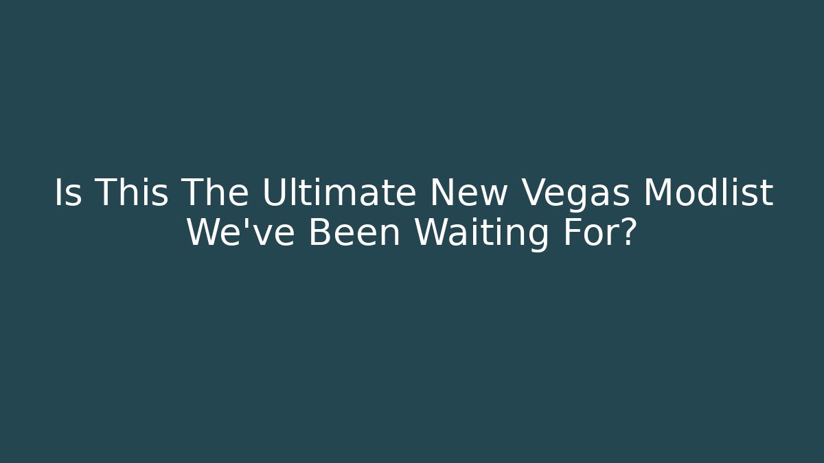 Is This The Ultimate New Vegas Modlist We've Been Waiting For?