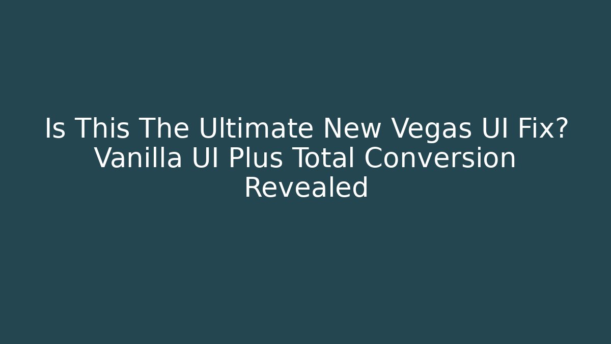 Is This The Ultimate New Vegas UI Fix? Vanilla UI Plus Total Conversion Revealed