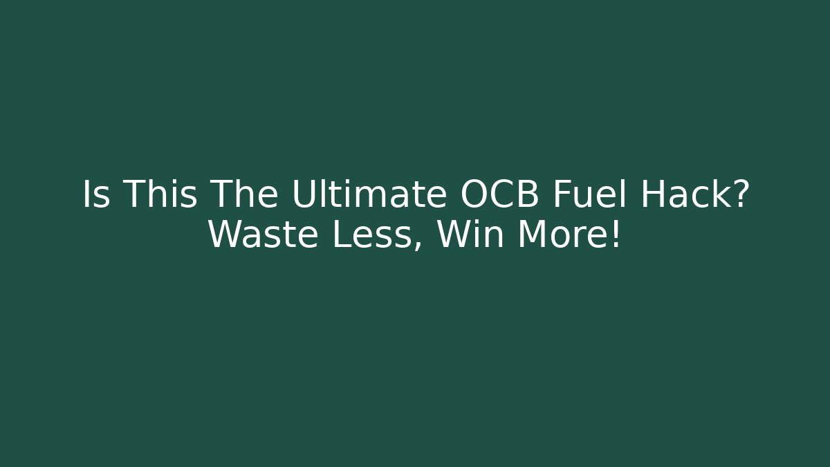 Is This The Ultimate OCB Fuel Hack? Waste Less, Win More! - Create More Assets