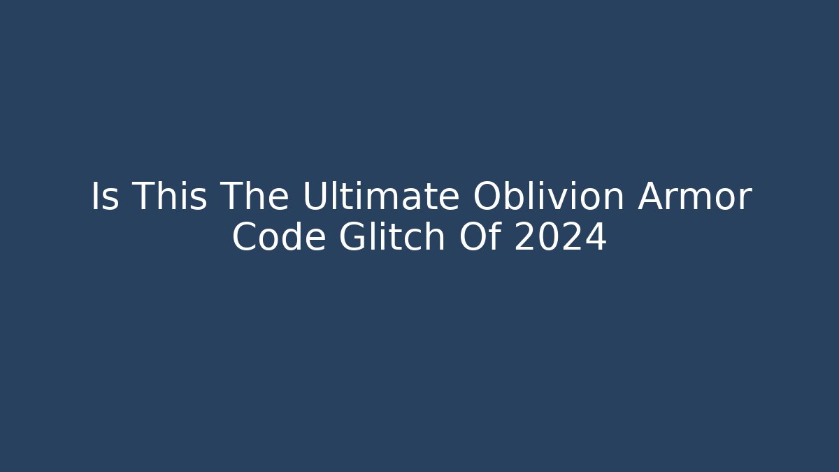 Is This The Ultimate Oblivion Armor Code Glitch Of 2024
