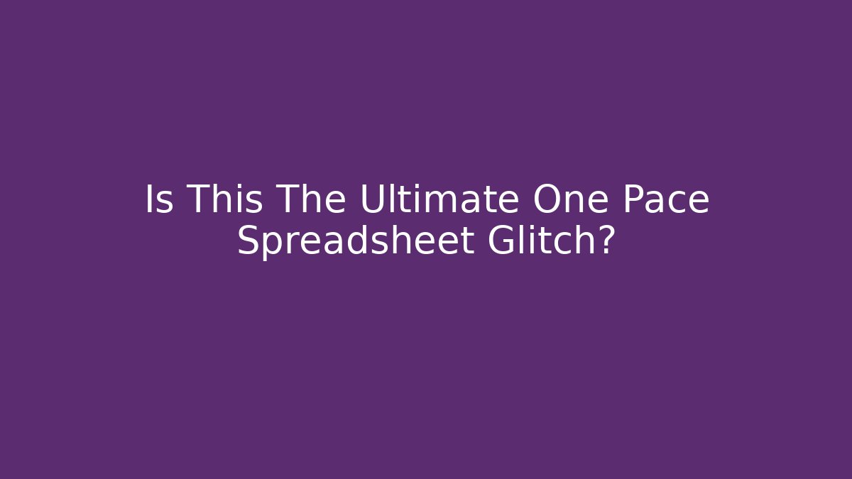 Is This The Ultimate One Pace Spreadsheet Glitch?