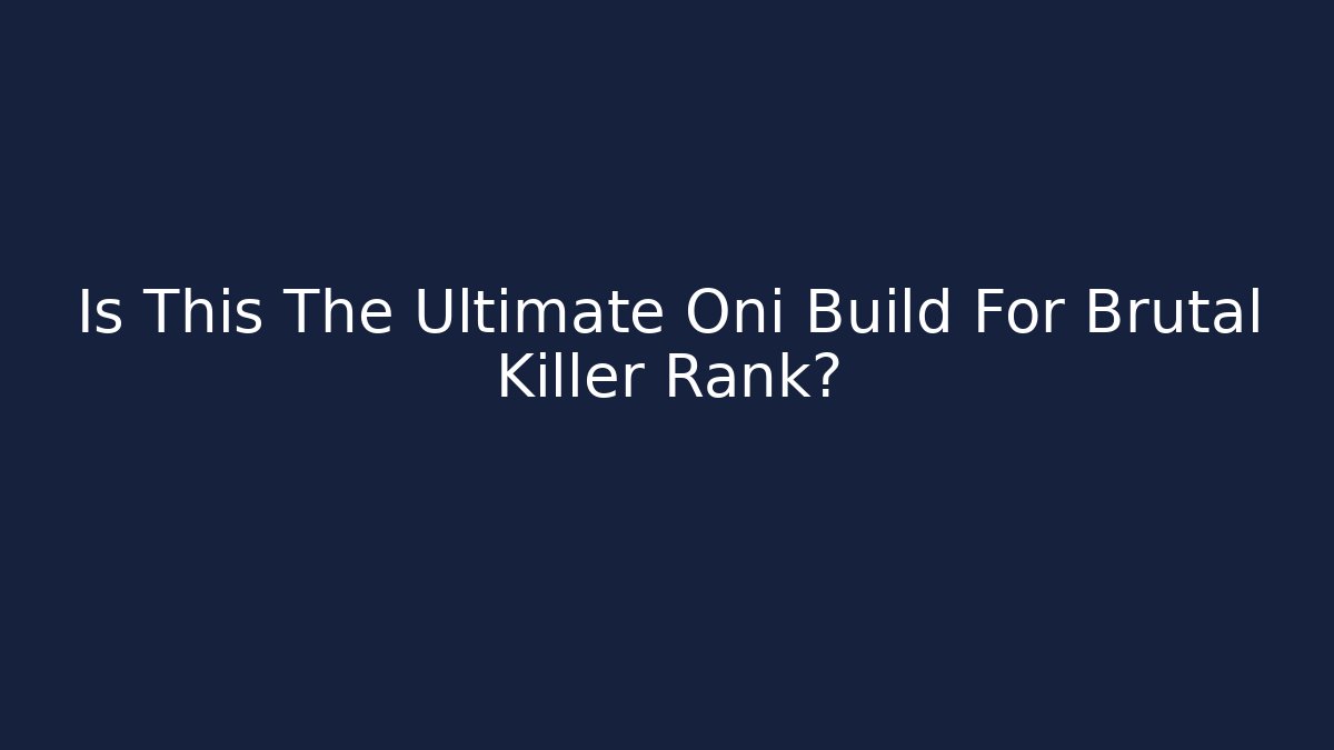 Is This The Ultimate Oni Build For Brutal Killer Rank?