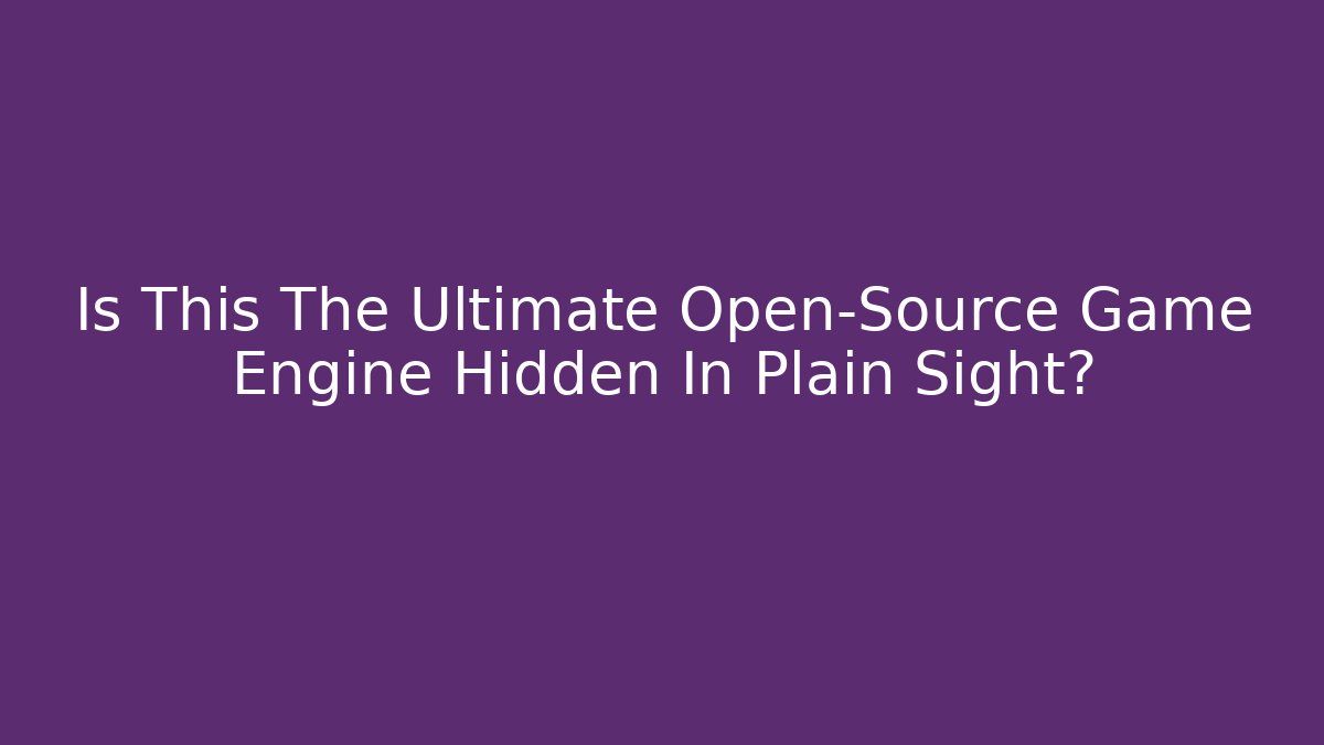 Is This The Ultimate Open-Source Game Engine Hidden In Plain Sight?