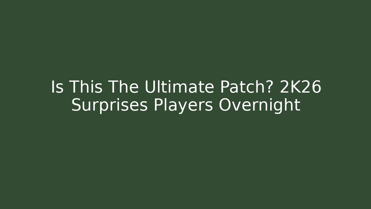 Is This The Ultimate Patch? 2K26 Surprises Players Overnight