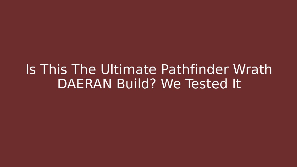 Is This The Ultimate Pathfinder Wrath DAERAN Build? We Tested It