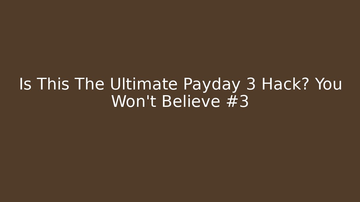 Is This The Ultimate Payday 3 Hack? You Won't Believe #3