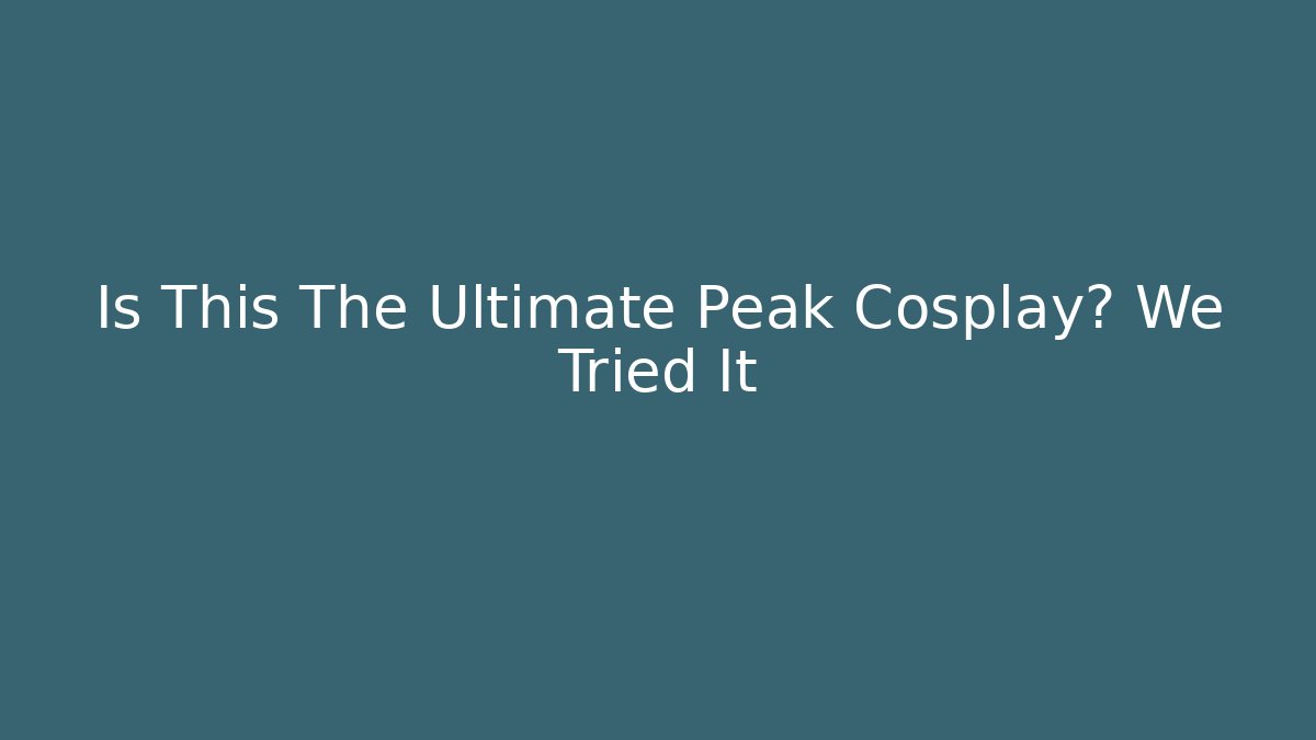 Is This The Ultimate Peak Cosplay? We Tried It