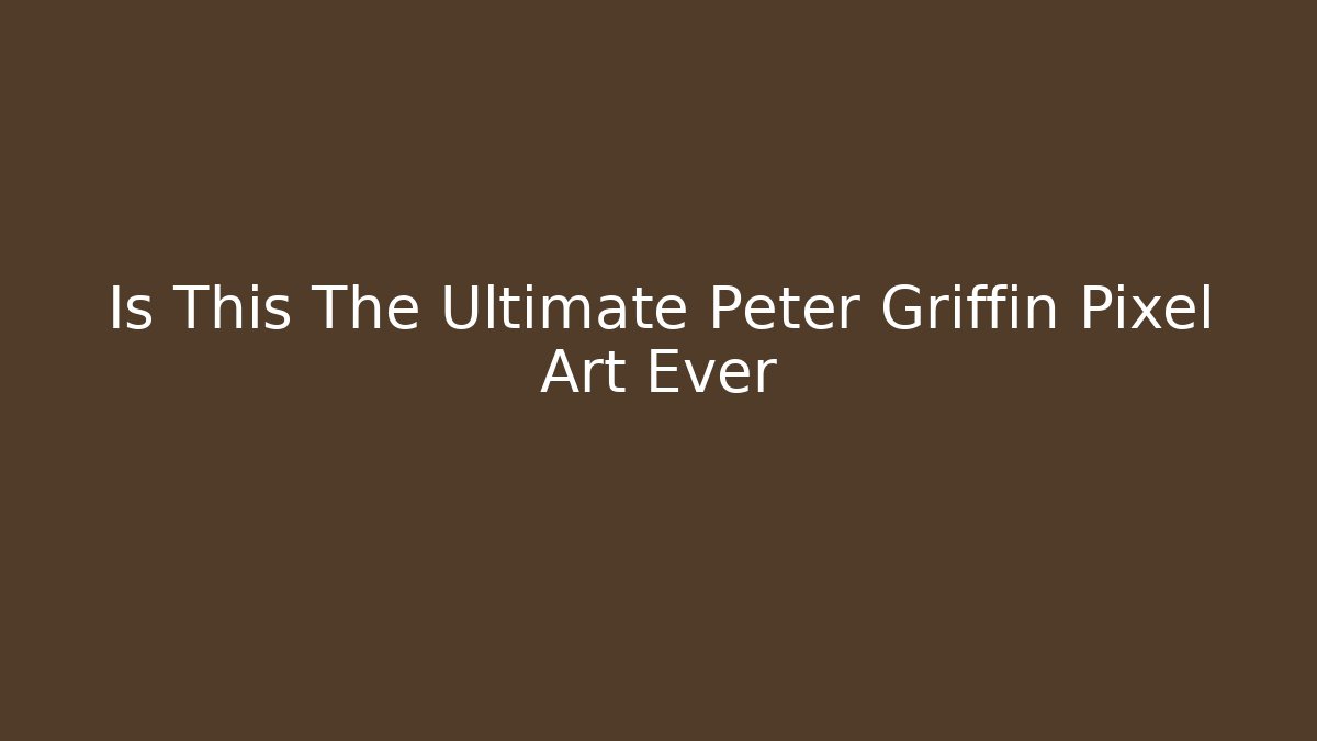 Is This The Ultimate Peter Griffin Pixel Art Ever