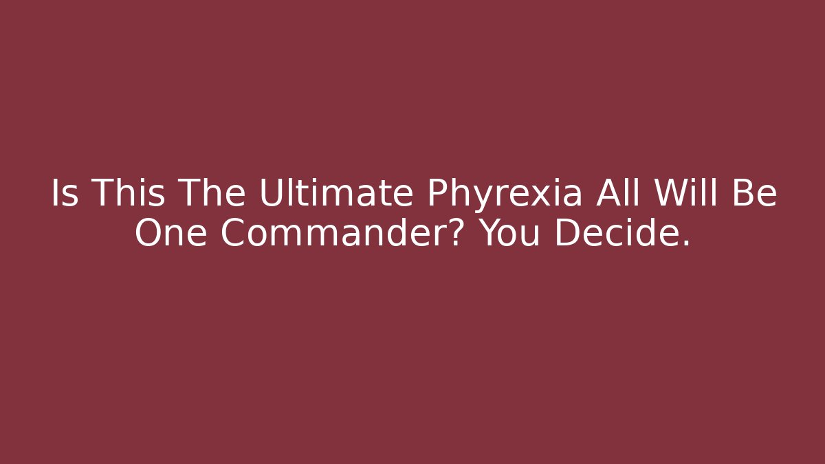 Is This The Ultimate Phyrexia All Will Be One Commander? You Decide. - Create More Assets