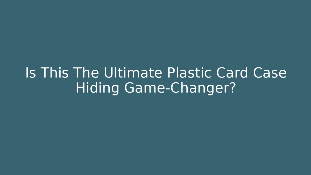 Is This The Ultimate Plastic Card Case Hiding Game-Changer?