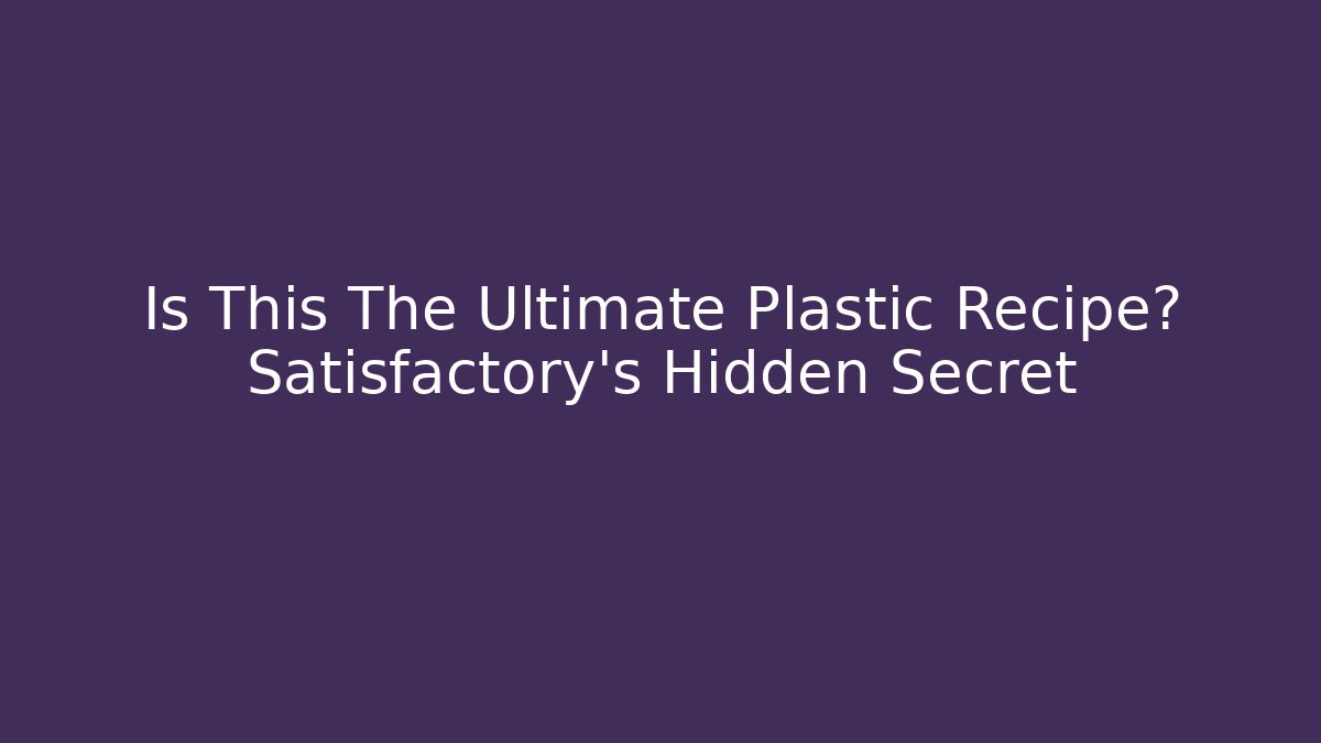 Is This The Ultimate Plastic Recipe? Satisfactory's Hidden Secret