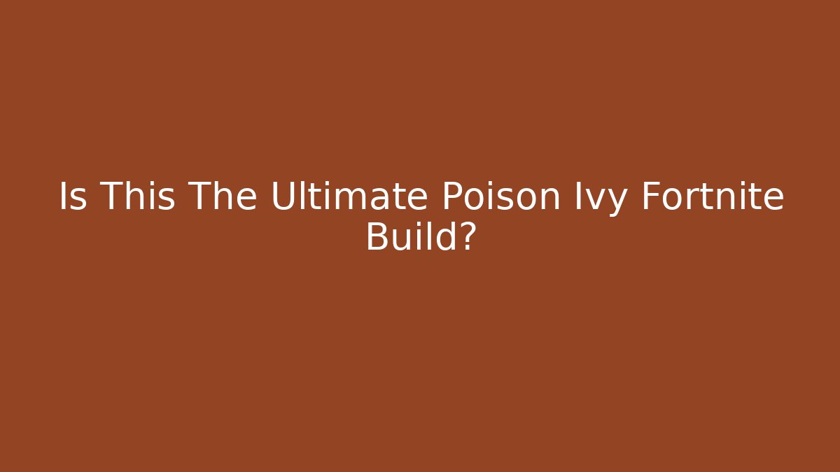 Is This The Ultimate Poison Ivy Fortnite Build?