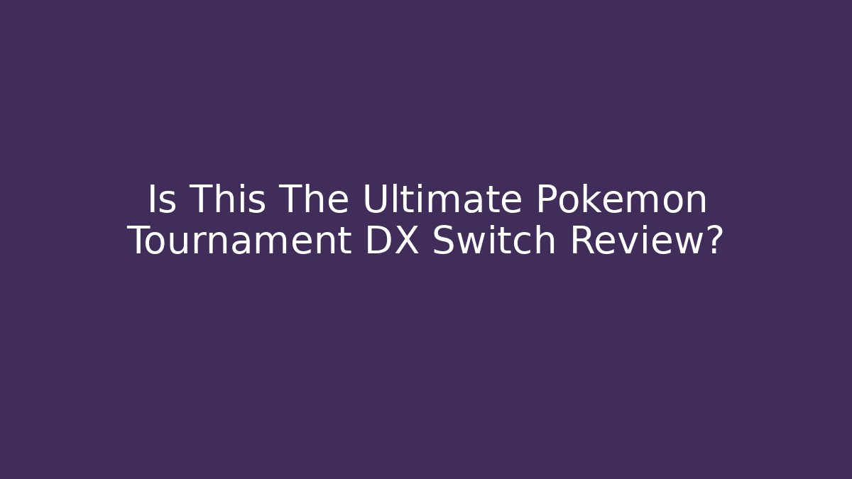 Is This The Ultimate Pokemon Tournament DX Switch Review?