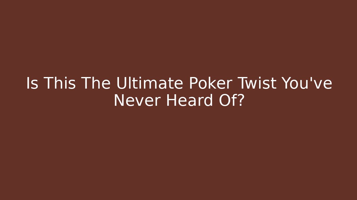 Is This The Ultimate Poker Twist You've Never Heard Of?