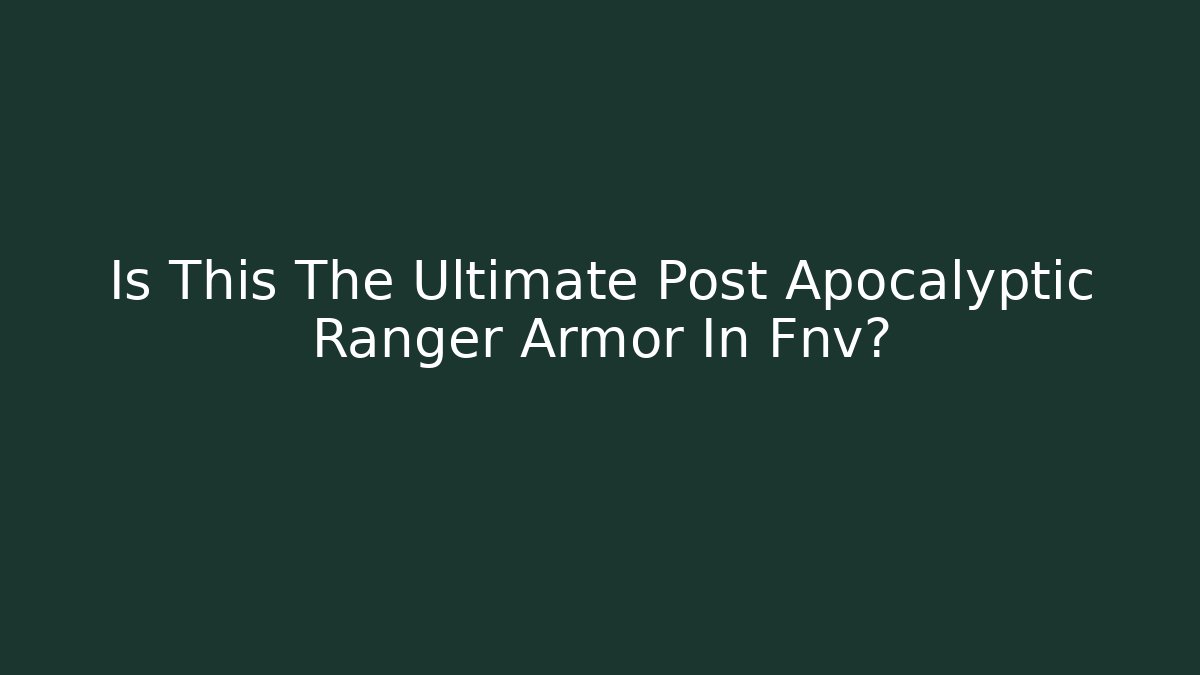 Is This The Ultimate Post Apocalyptic Ranger Armor In Fnv?