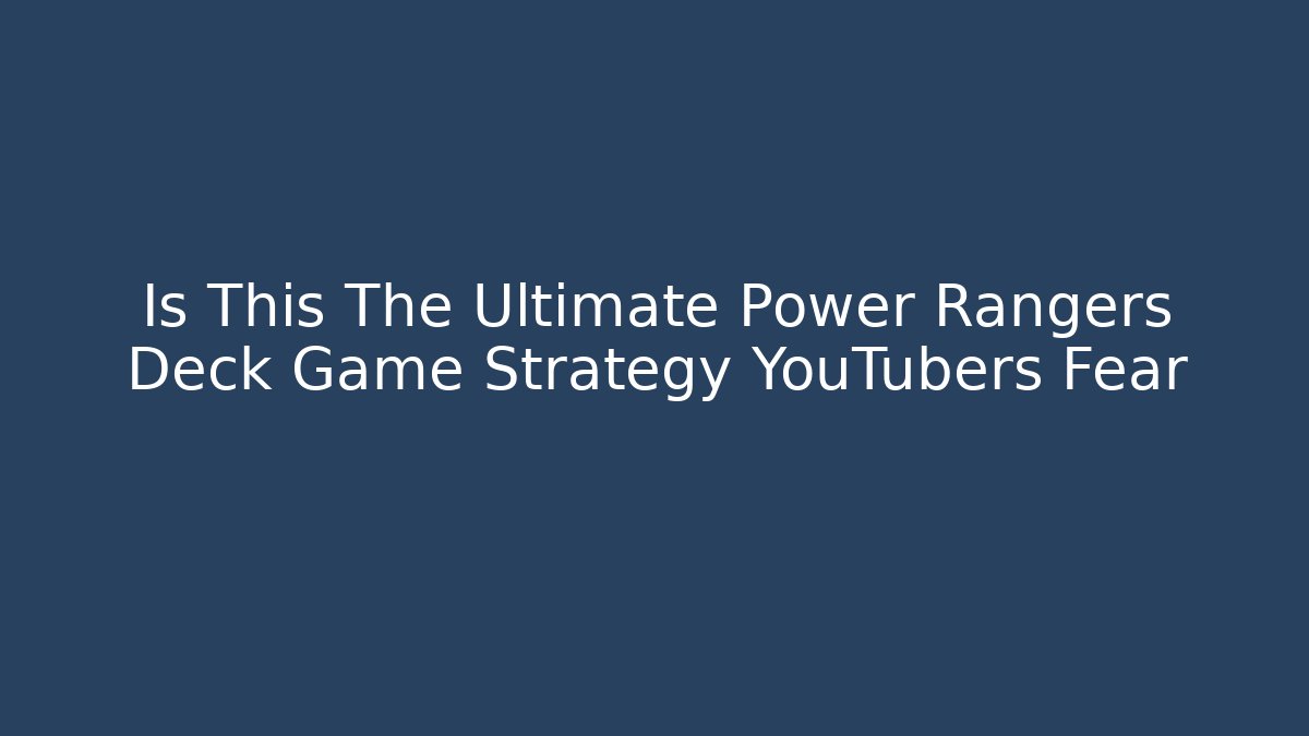 Is This The Ultimate Power Rangers Deck Game Strategy YouTubers Fear