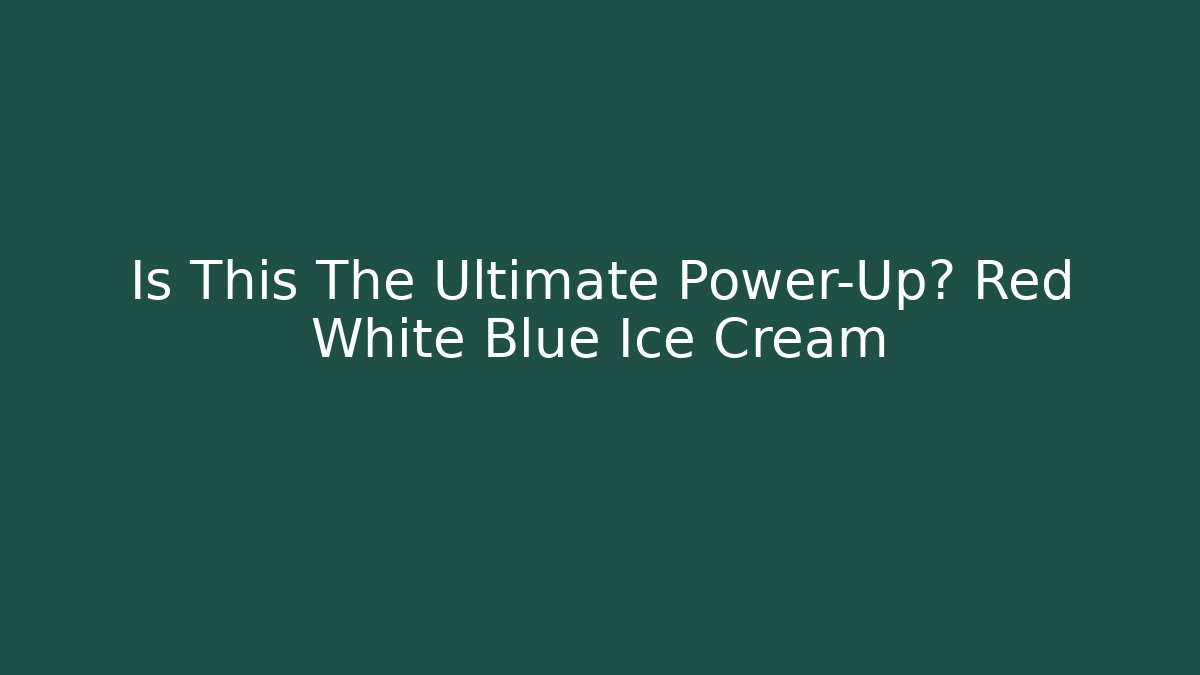 Is This The Ultimate Power-Up? Red White Blue Ice Cream