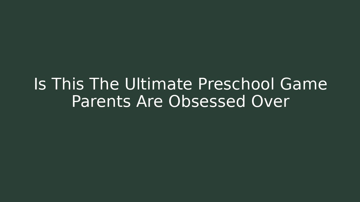 Is This The Ultimate Preschool Game Parents Are Obsessed Over